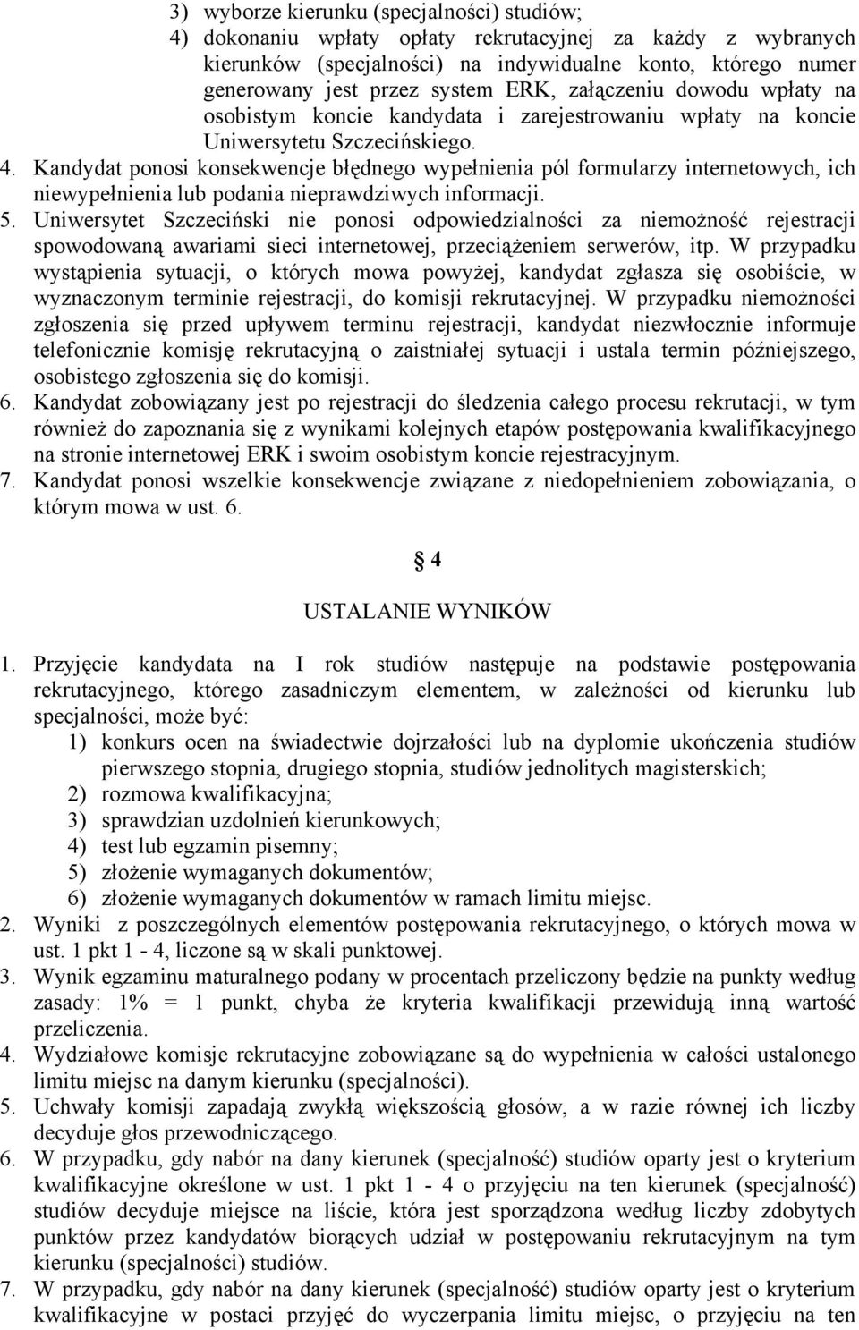 Kandydat ponosi konsekwencje błędnego wypełnienia pól formularzy internetowych, ich niewypełnienia lub podania nieprawdziwych informacji. 5.