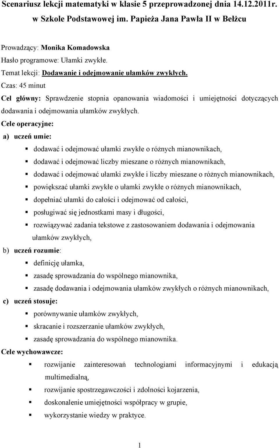 Cele operacyjne: a) uczeń umie: dodawać i odejmować ułamki zwykłe o różnych mianownikach, dodawać i odejmować liczby mieszane o różnych mianownikach, dodawać i odejmować ułamki zwykłe i liczby