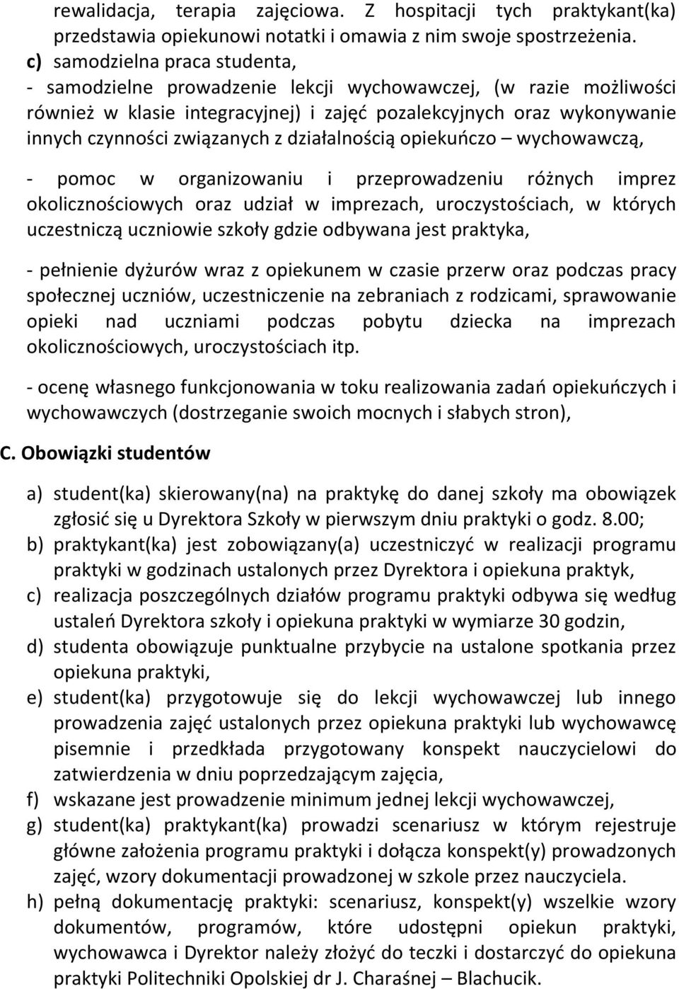 działalnością opiekuńczo wychowawczą, - pomoc w organizowaniu i przeprowadzeniu różnych imprez okolicznościowych oraz udział w imprezach, uroczystościach, w których uczestniczą uczniowie szkoły gdzie