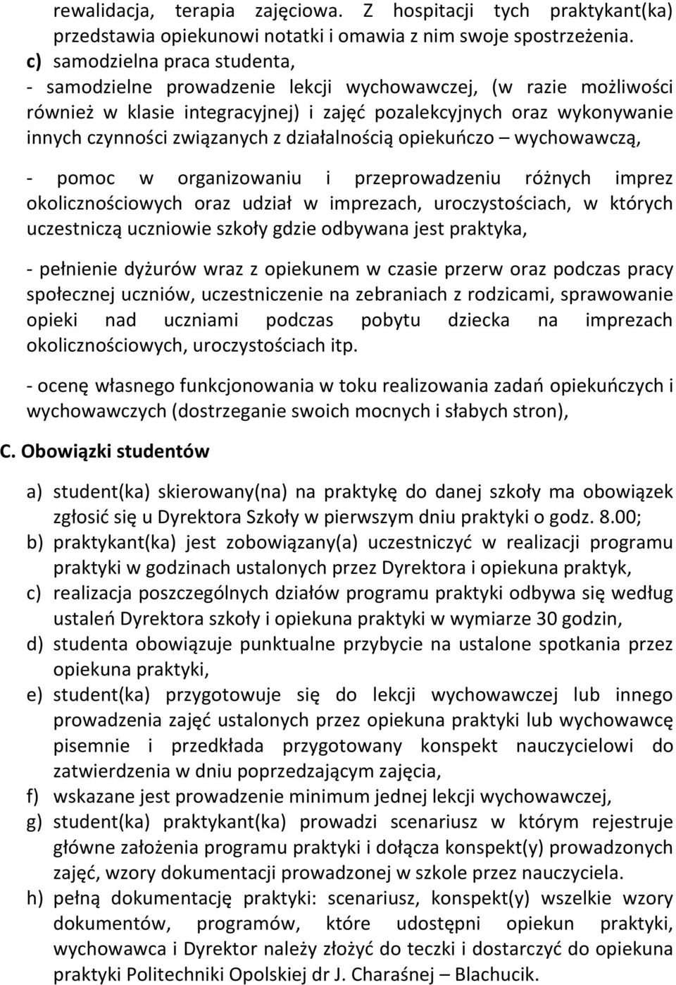 działalnością opiekuńczo wychowawczą, - pomoc w organizowaniu i przeprowadzeniu różnych imprez okolicznościowych oraz udział w imprezach, uroczystościach, w których uczestniczą uczniowie szkoły gdzie