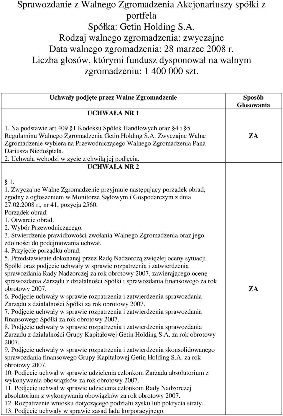 409 1 Kodeksu Spółek Handlowych oraz 4 i 5 Regulaminu Walnego Zgromadzenia Getin Holding S.A. Zwyczajne Walne Zgromadzenie wybiera na Przewodniczącego Walnego Zgromadzenia Pana Dariusza Niedośpiała.