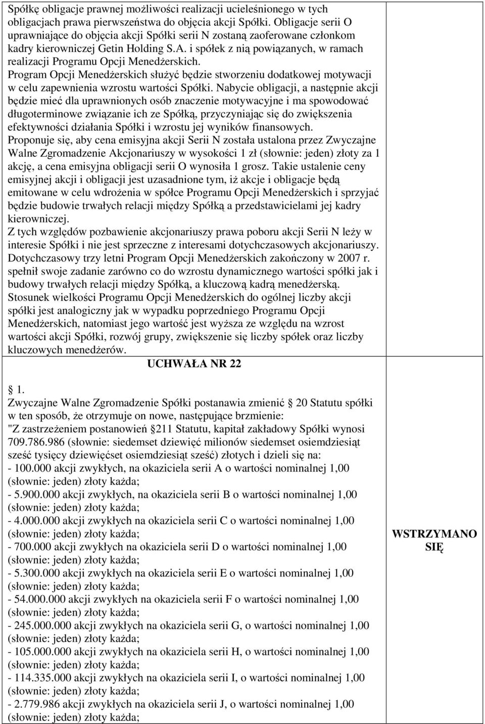 i spółek z nią powiązanych, w ramach realizacji Programu Opcji MenedŜerskich. Program Opcji MenedŜerskich słuŝyć będzie stworzeniu dodatkowej motywacji w celu zapewnienia wzrostu wartości Spółki.