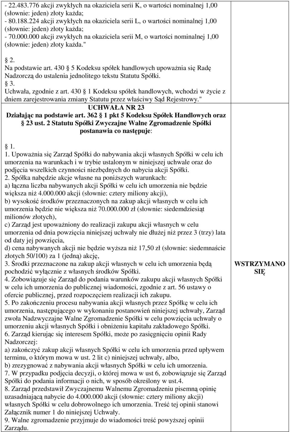 430 5 Kodeksu spółek handlowych upowaŝnia się Radę Nadzorczą do ustalenia jednolitego tekstu Statutu Spółki. 3. Uchwała, zgodnie z art.