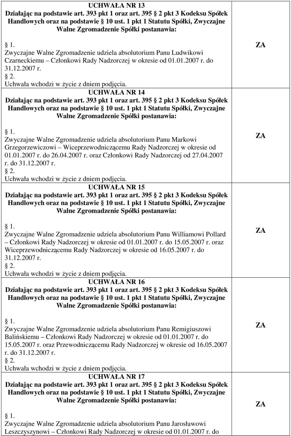04.2007 r. do 31.12.2007 r. UCHWAŁA NR 15 Zwyczajne Walne Zgromadzenie udziela absolutorium Panu Williamowi Pollard Członkowi Rady Nadzorczej w okresie od 01.01.2007 r. do 15.05.2007 r. oraz Wiceprzewodniczącemu Rady Nadzorczej w okresie od 16.