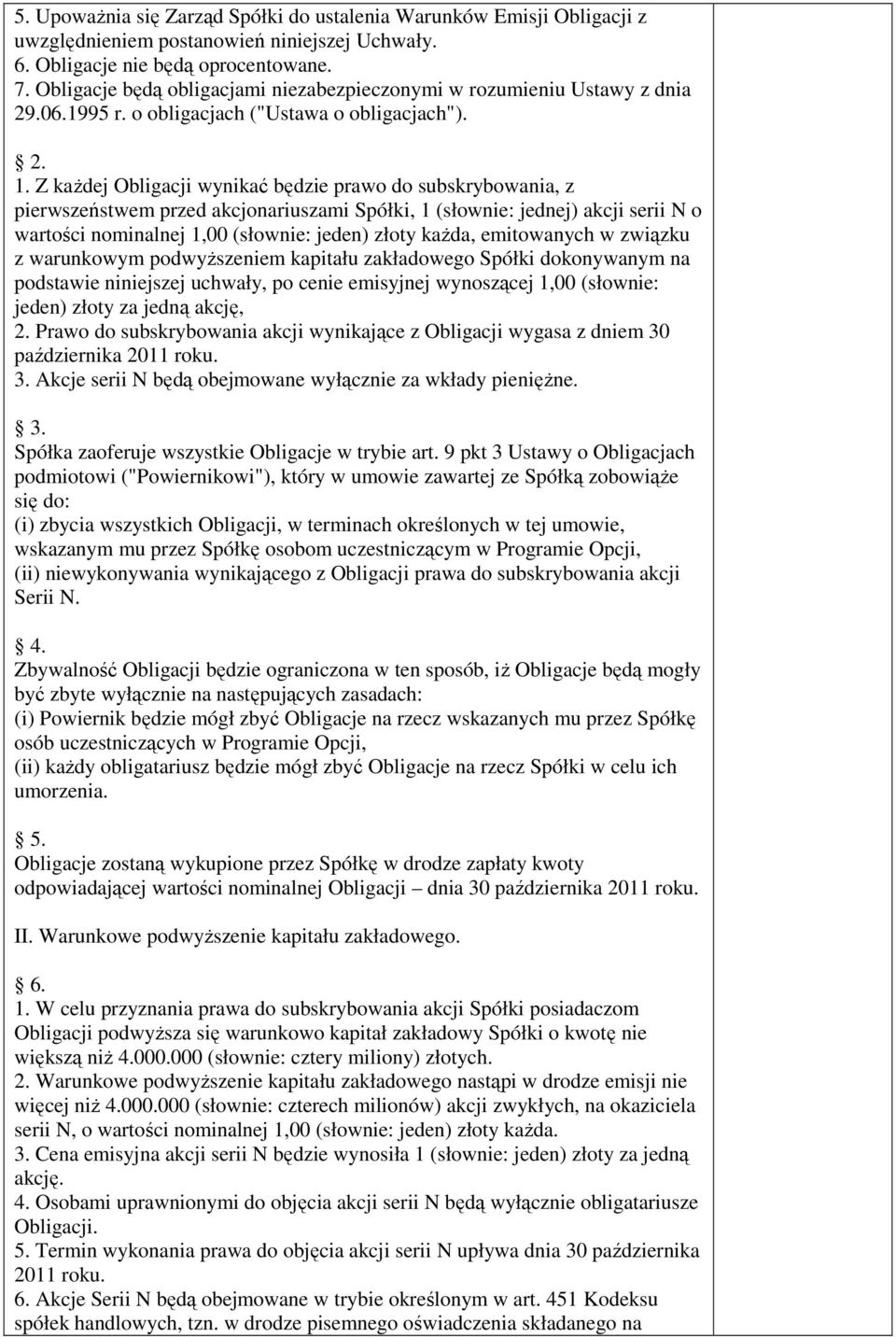 Z kaŝdej Obligacji wynikać będzie prawo do subskrybowania, z pierwszeństwem przed akcjonariuszami Spółki, 1 (słownie: jednej) akcji serii N o wartości nominalnej 1,00 (słownie: jeden) złoty kaŝda,