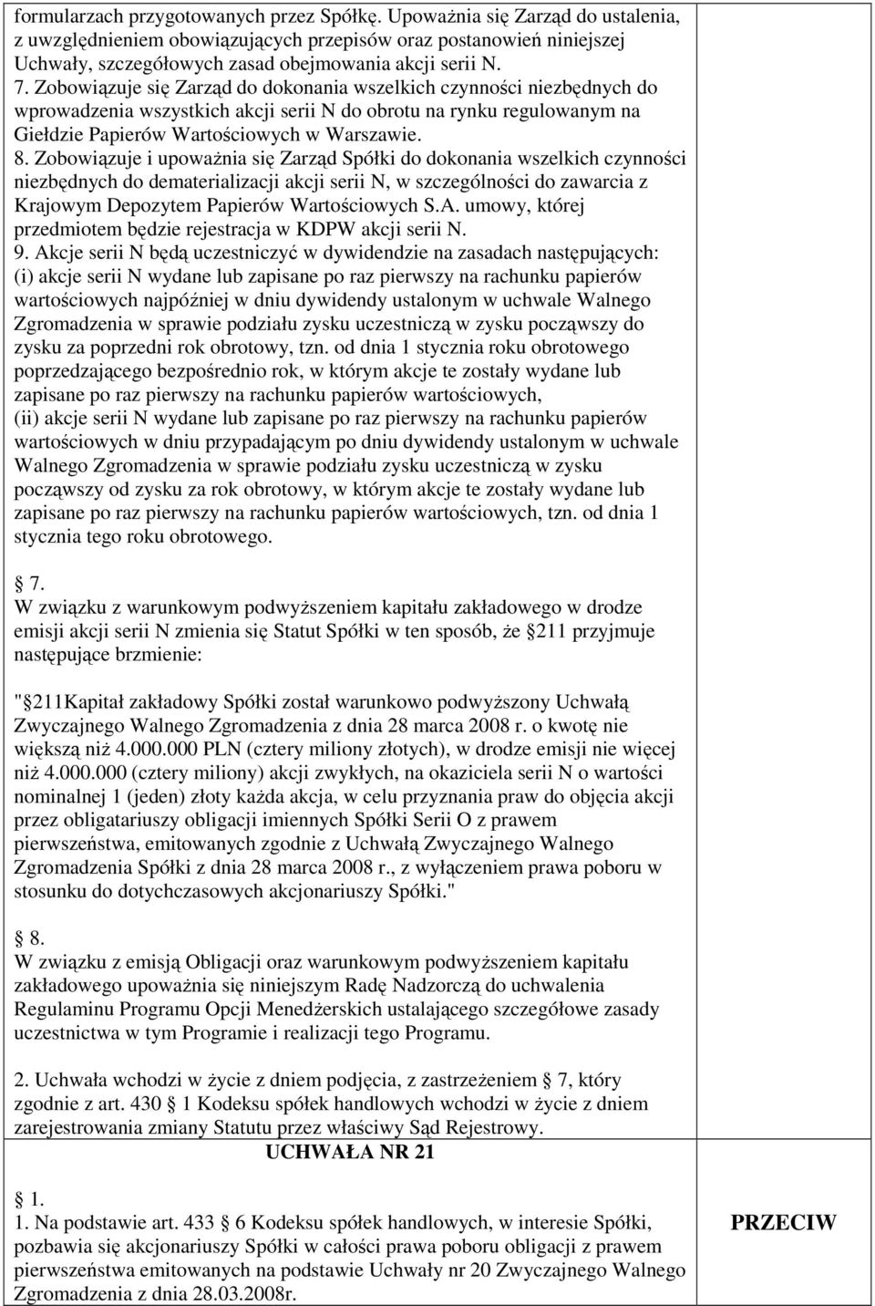 Zobowiązuje się Zarząd do dokonania wszelkich czynności niezbędnych do wprowadzenia wszystkich akcji serii N do obrotu na rynku regulowanym na Giełdzie Papierów Wartościowych w Warszawie. 8.