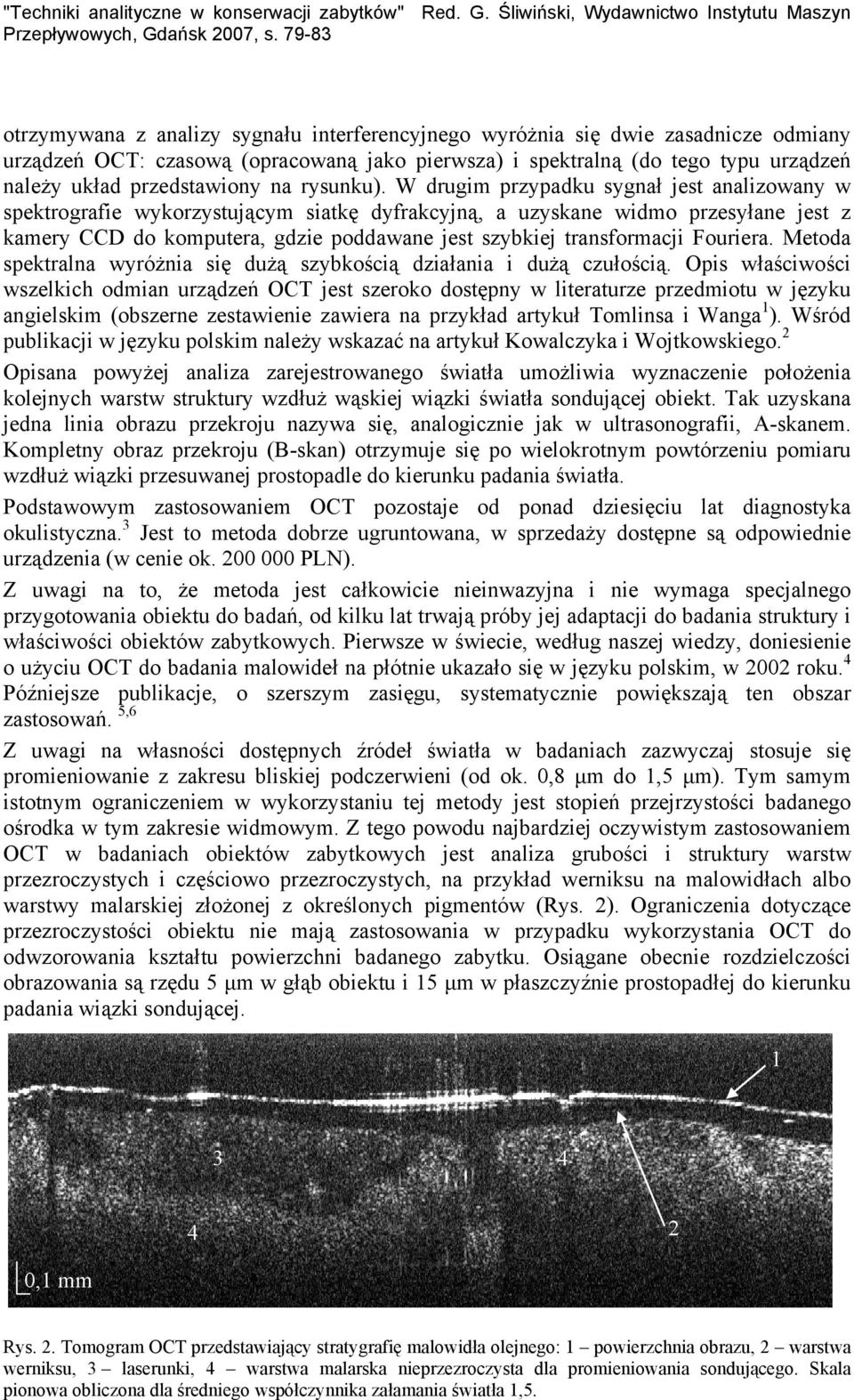 W drugim przypadku sygnał jest analizowany w spektrografie wykorzystującym siatkę dyfrakcyjną, a uzyskane widmo przesyłane jest z kamery CCD do komputera, gdzie poddawane jest szybkiej transformacji