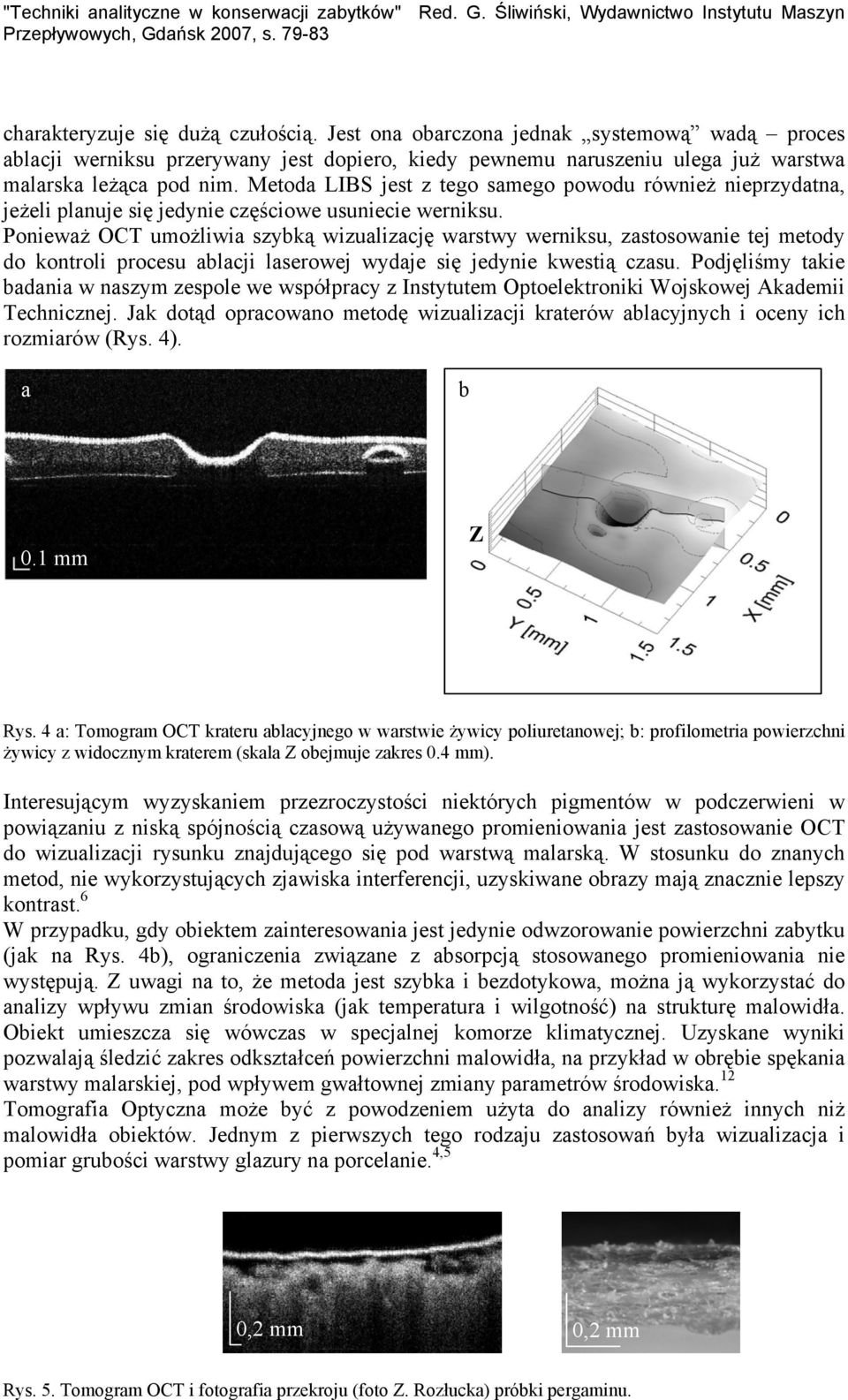 Ponieważ OCT umożliwia szybką wizualizację warstwy werniksu, zastosowanie tej metody do kontroli procesu ablacji laserowej wydaje się jedynie kwestią czasu.
