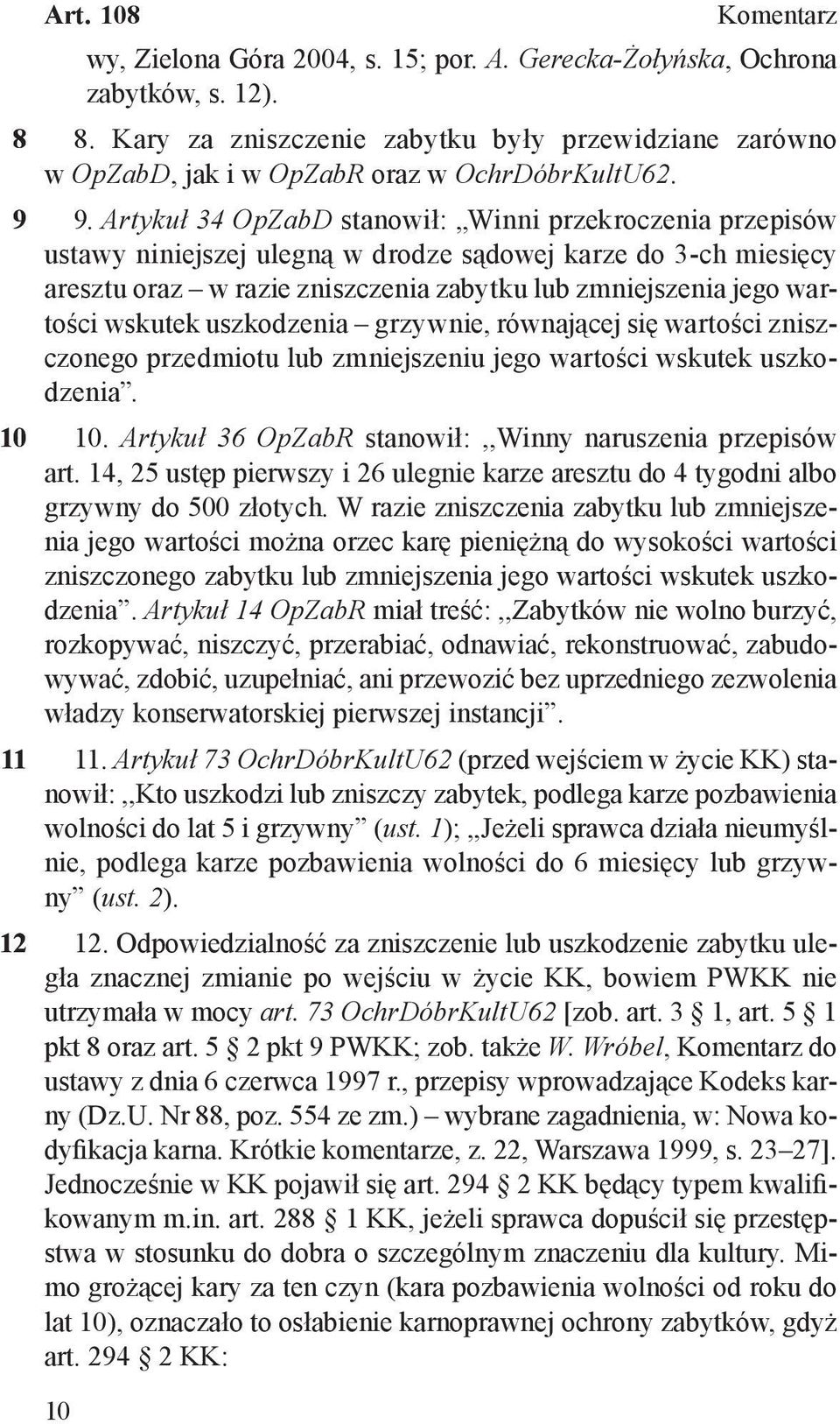 Artykuł 34 OpZabD stanowił:,,winni przekroczenia przepisów ustawy niniejszej ulegną w drodze sądowej karze do 3-ch miesięcy aresztu oraz w razie zniszczenia zabytku lub zmniejszenia jego wartości