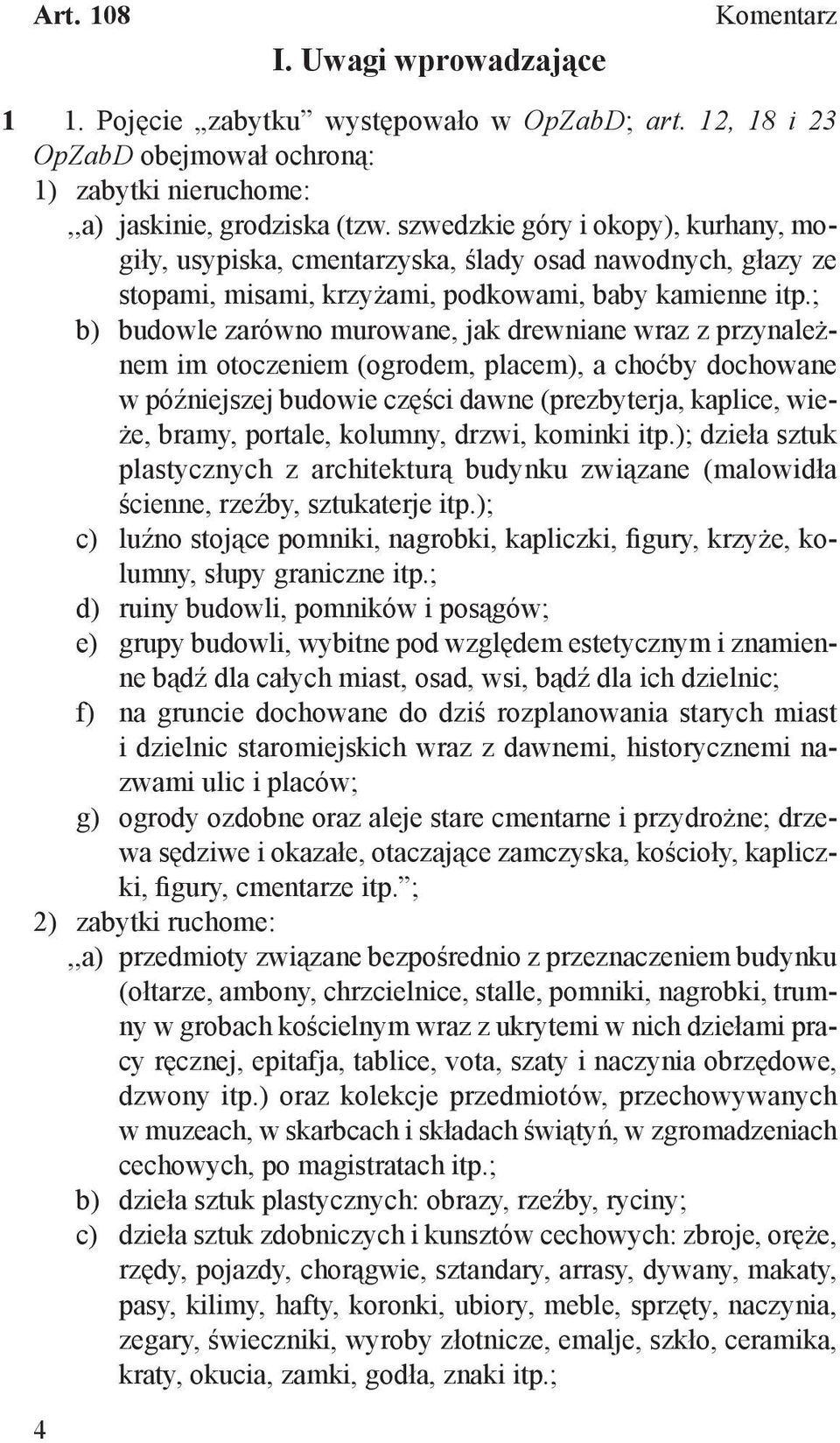 ; b) budowle zarówno murowane, jak drewniane wraz z przynależnem im otoczeniem (ogrodem, placem), a choćby dochowane w późniejszej budowie części dawne (prezbyterja, kaplice, wieże, bramy, portale,
