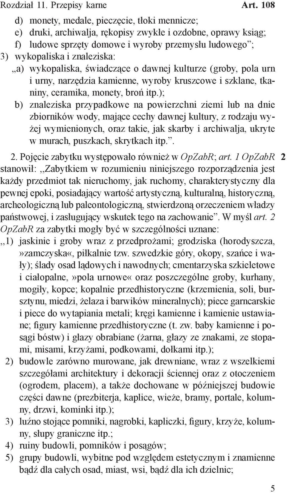 znaleziska: a) wykopaliska, świadczące o dawnej kulturze (groby, pola urn i urny, narzędzia kamienne, wyroby kruszcowe i szklane, tkaniny, ceramika, monety, broń itp.