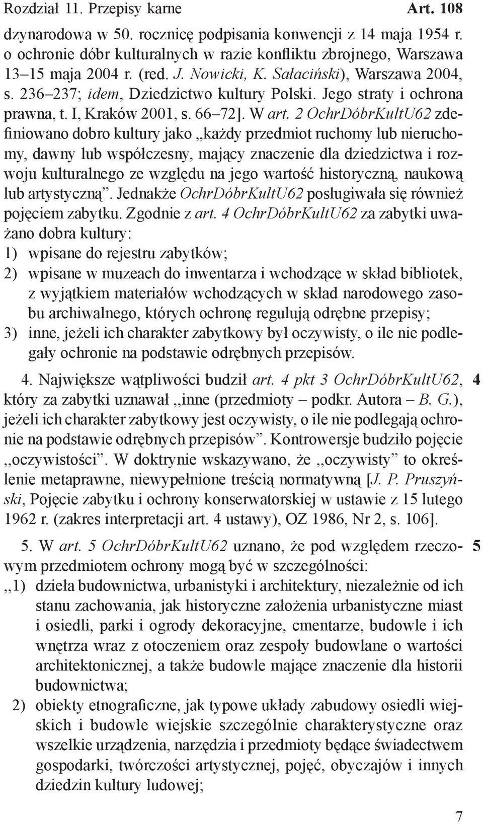 2 OchrDóbrKultU62 zdefiniowano dobro kultury jako,,każdy przedmiot ruchomy lub nieruchomy, dawny lub współczesny, mający znaczenie dla dziedzictwa i rozwoju kulturalnego ze względu na jego wartość