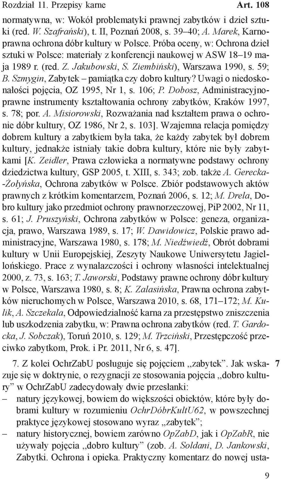 Szmygin, Zabytek pamiątka czy dobro kultury? Uwagi o niedoskonałości pojęcia, OZ 1995, Nr 1, s. 106; P. Dobosz, Administracyjnoprawne instrumenty kształtowania ochrony zabytków, Kraków 1997, s.