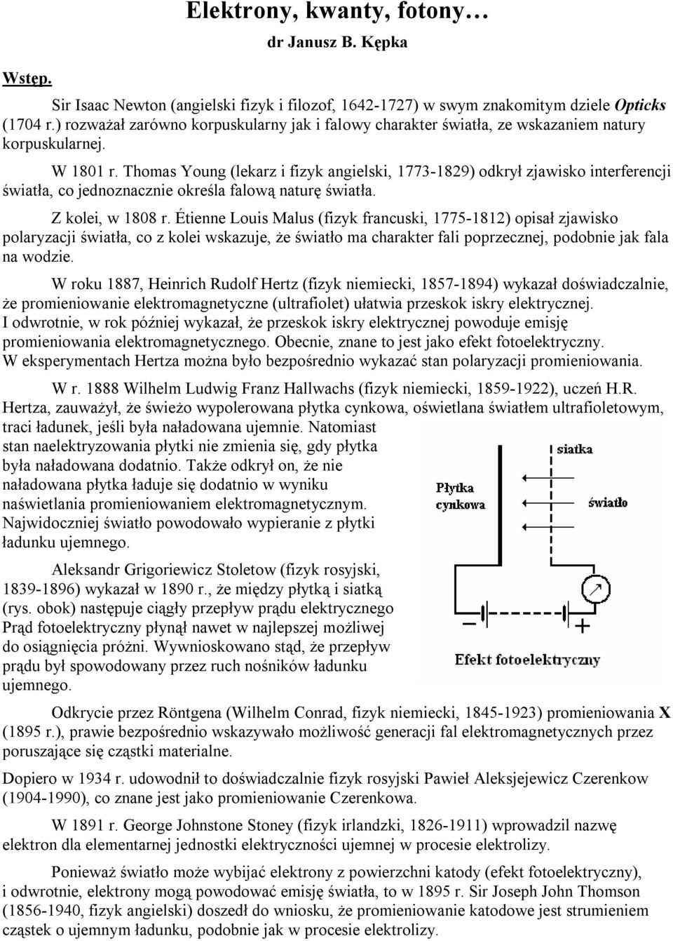 Tomas Young (lkarz i fizyk angilski, 1773-189) odkrył zjawisko intrfrnji światła, o jdnoznazni okrśla falową naturę światła. Z koli, w 1808 r.