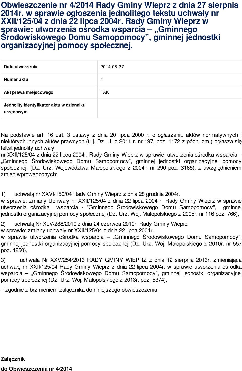 Data utworzenia 2014-08-27 Numer aktu 4 Akt prawa miejscowego TAK Jednolity identyfikator aktu w dzienniku urzędowym Na podstawie art. 16 ust. 3 ustawy z dnia 20 lipca 2000 r.