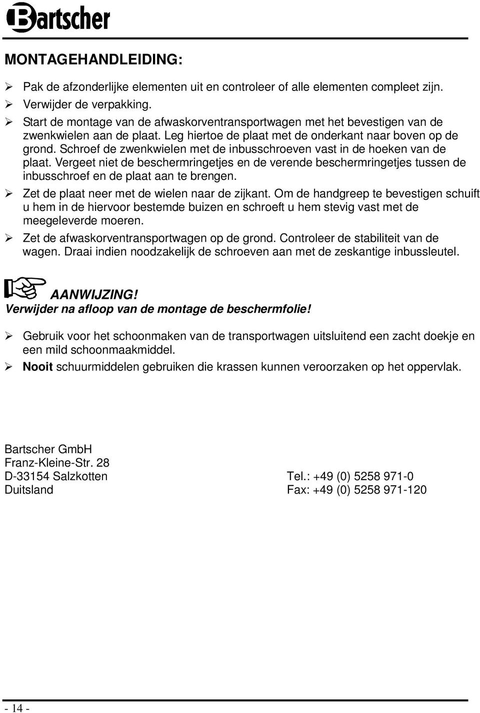 Schroef de zwenkwielen met de inbusschroeven vast in de hoeken van de plaat. Vergeet niet de beschermringetjes en de verende beschermringetjes tussen de inbusschroef en de plaat aan te brengen.