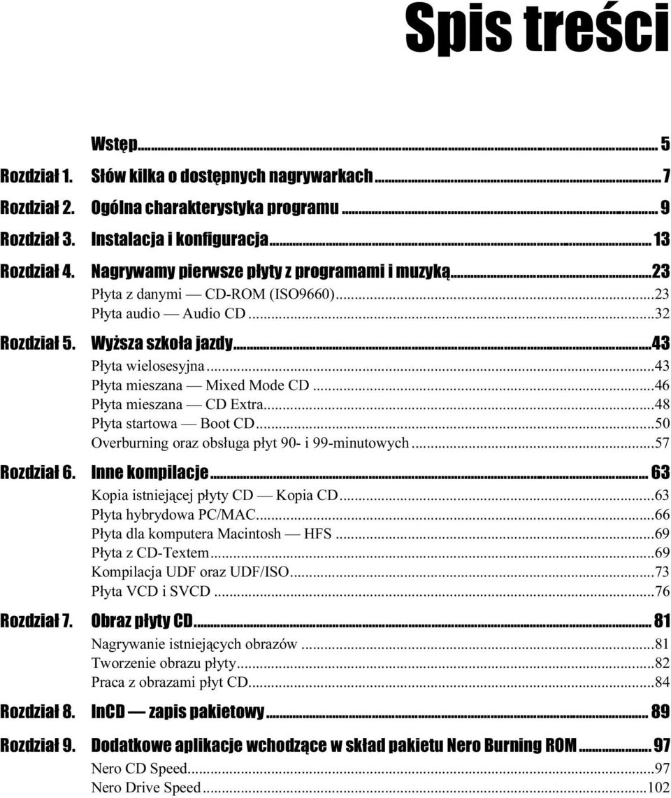 ..z......43 Płyta wielosesyjna...m...m...43 Płyta mieszana Mixed Mode CD...m...46 Płyta mieszana CD Extra...m...m.48 Płyta startowa Boot CD...m...m...50 Overburning oraz obsługa płyt 90- i 99-minutowych.