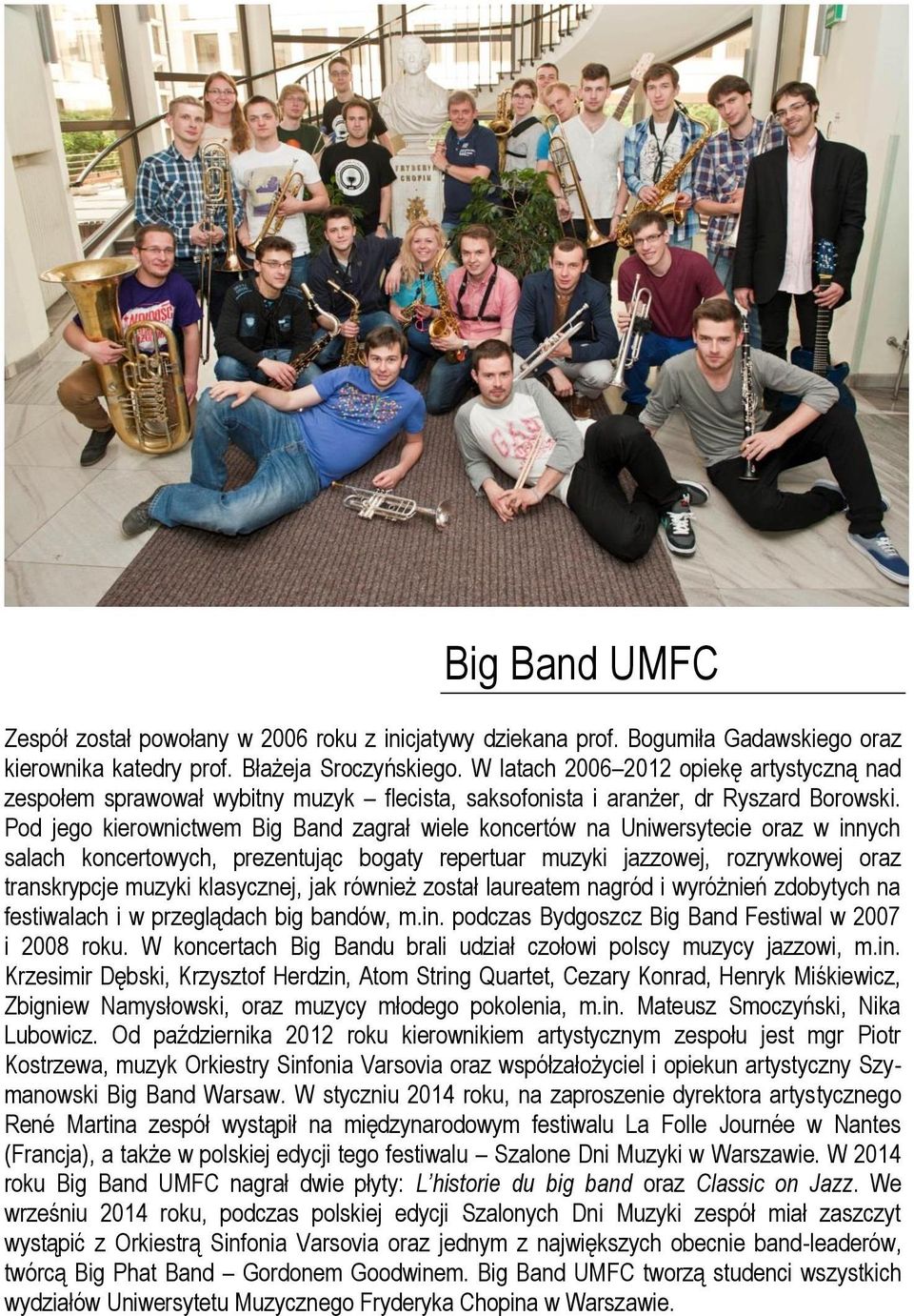 Pod jego kierownictwem Big Band zagrał wiele koncertów na Uniwersytecie oraz w innych salach koncertowych, prezentując bogaty repertuar muzyki jazzowej, rozrywkowej oraz transkrypcje muzyki