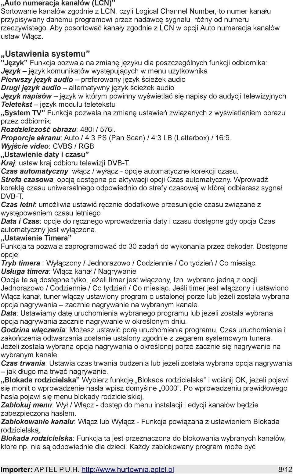 Ustawienia systemu Język Funkcja pozwala na zmianę języku dla poszczególnych funkcji odbiornika: Język język komunikatów występujących w menu użytkownika Pierwszy język audio preferowany język