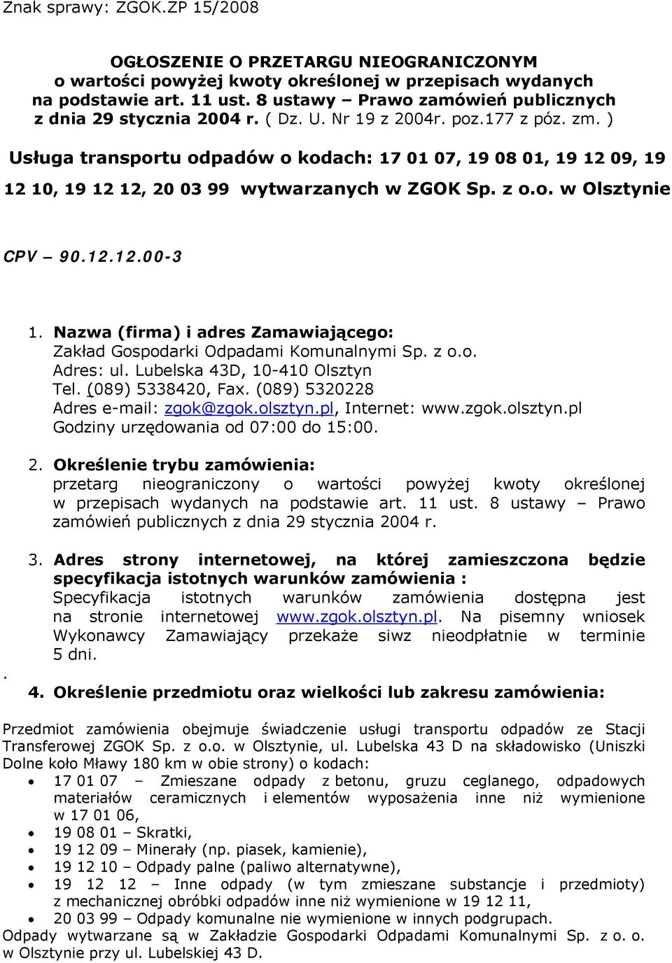 ) Usługa transportu odpadów o kodach: 17 01 07, 19 08 01, 19 12 09, 19 12 10, 19 12 12, 20 03 99 wytwarzanych w ZGOK Sp. z o.o. w Olsztynie CPV 90.12.12.00-3 1.