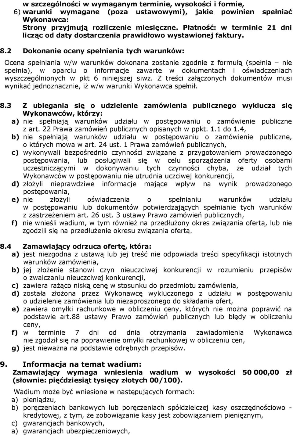 2 Dokonanie oceny spełnienia tych warunków: Ocena spełniania w/w warunków dokonana zostanie zgodnie z formułą (spełnia nie spełnia), w oparciu o informacje zawarte w dokumentach i oświadczeniach