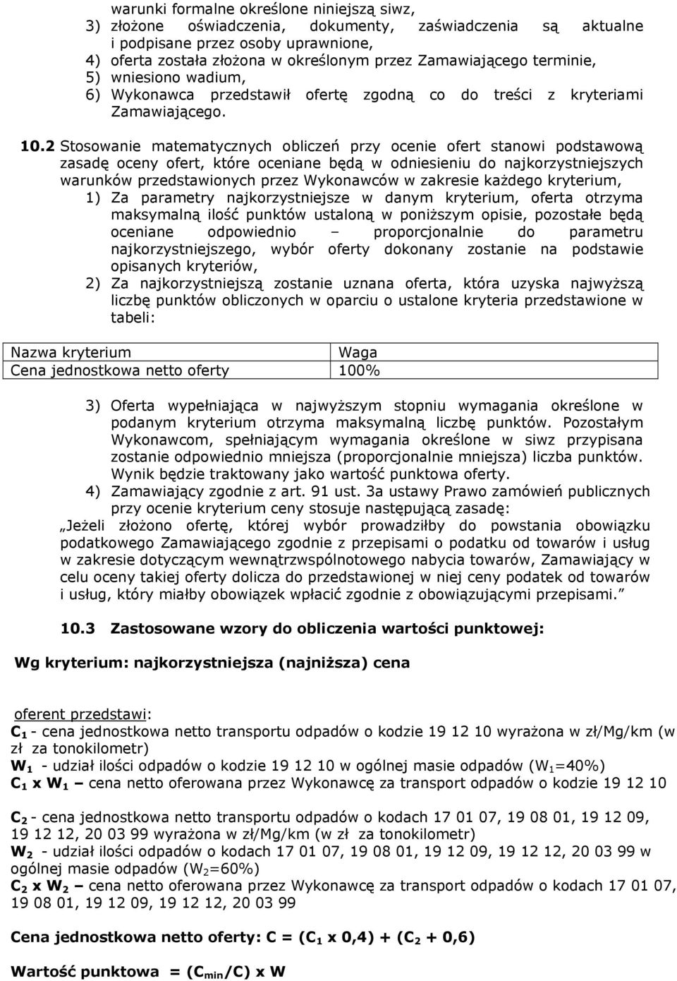 2 Stosowanie matematycznych obliczeń przy ocenie ofert stanowi podstawową zasadę oceny ofert, które oceniane będą w odniesieniu do najkorzystniejszych warunków przedstawionych przez Wykonawców w