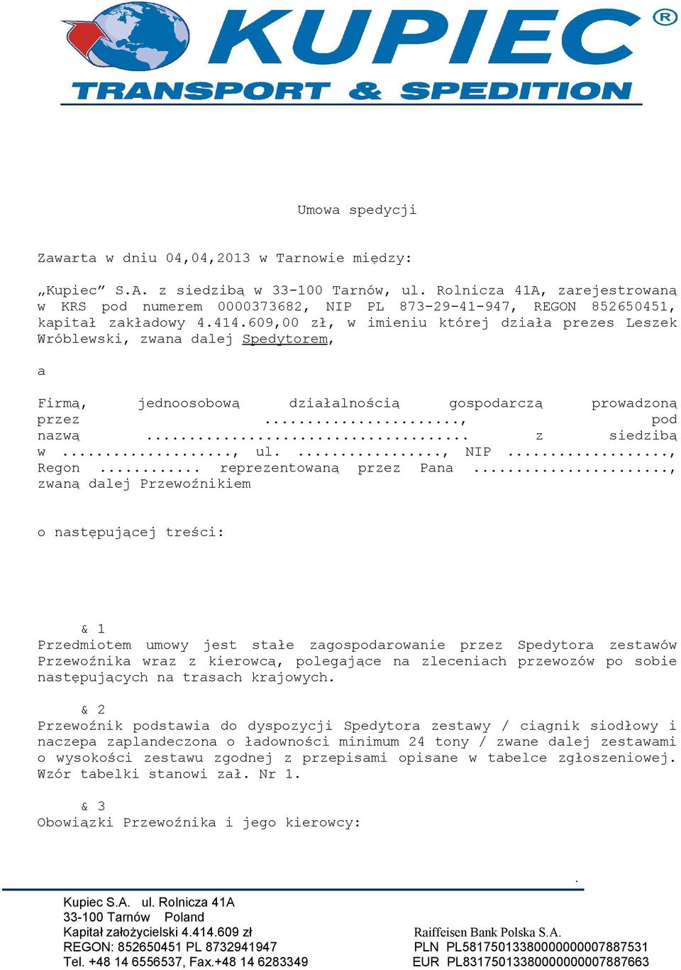 ul, NIP, Regon reprezentowaną przez Pana, zwaną dalej Przewoźnikiem o następującej treści: & 1 Przedmiotem umowy jest stałe zagospodarowanie przez Spedytora zestawów Przewoźnika wraz z kierowcą,
