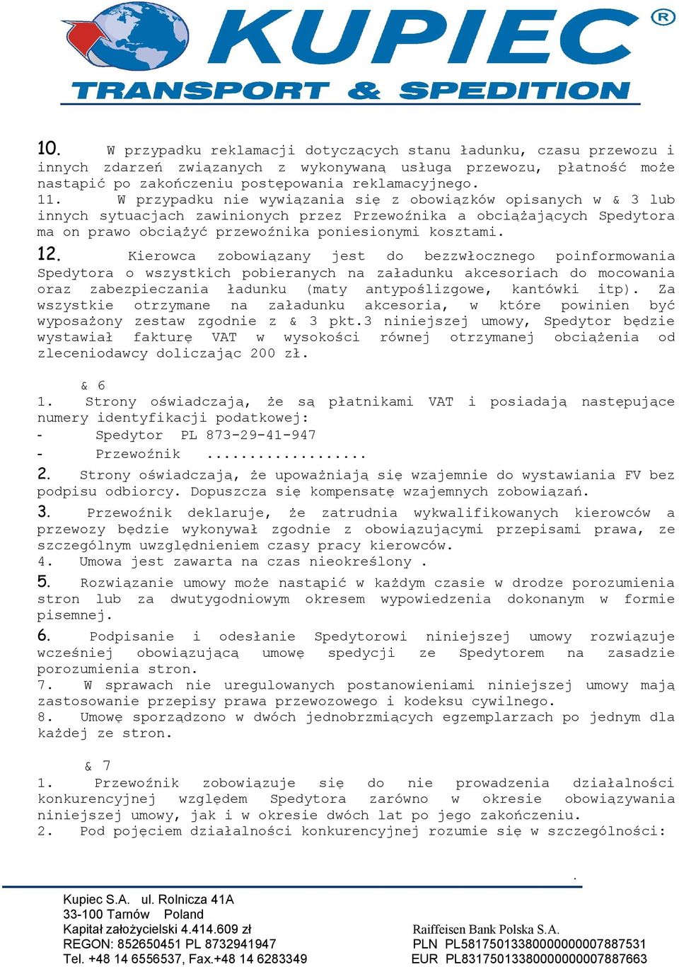Kierowca zobowiązany jest do bezzwłocznego poinformowania Spedytora o wszystkich pobieranych na załadunku akcesoriach do mocowania oraz zabezpieczania ładunku (maty antypoślizgowe, kantówki itp) Za