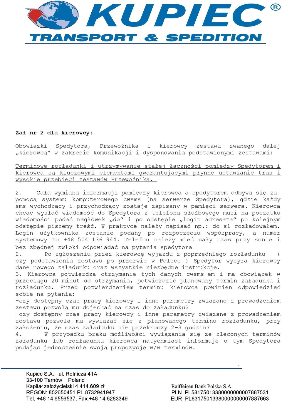 spedytorem odbywa się za pomocą systemu komputerowego cwsms (na serwerze Spedytora), gdzie każdy sms wychodzący i przychodzący zostaje zapisany w pamięci serwera Kierowca chcąc wysłać wiadomość do