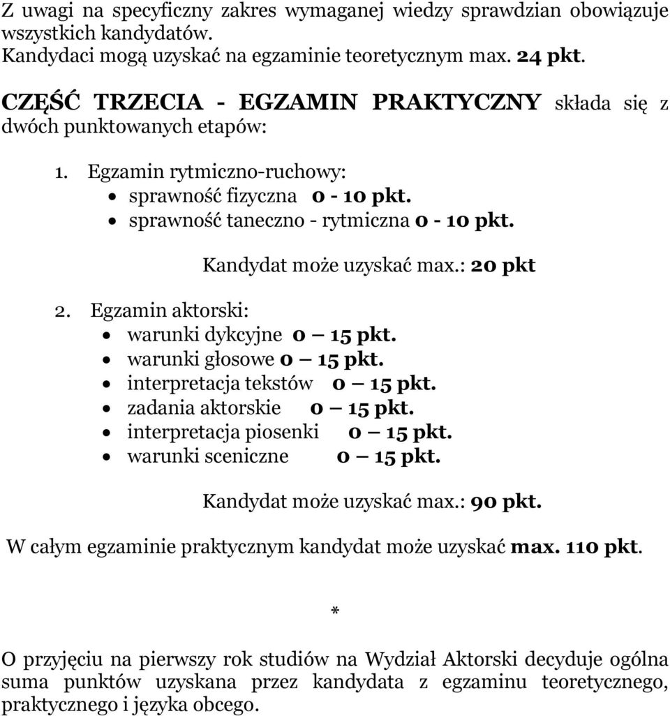 Kandydat może uzyskać max.: 20 pkt 2. Egzamin aktorski: warunki dykcyjne 0 15 pkt. warunki głosowe 0 15 pkt. interpretacja tekstów 0 15 pkt. zadania aktorskie 0 15 pkt.