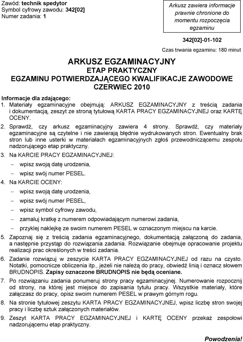 Materiały egzaminacyjne obejmują: ARKUSZ EGZAMINACYJNY z treścią zadania i dokumentacją, zeszyt ze stroną tytułową KARTA PRACY EGZAMINACYJNEJ oraz KARTĘ OCENY. 2.