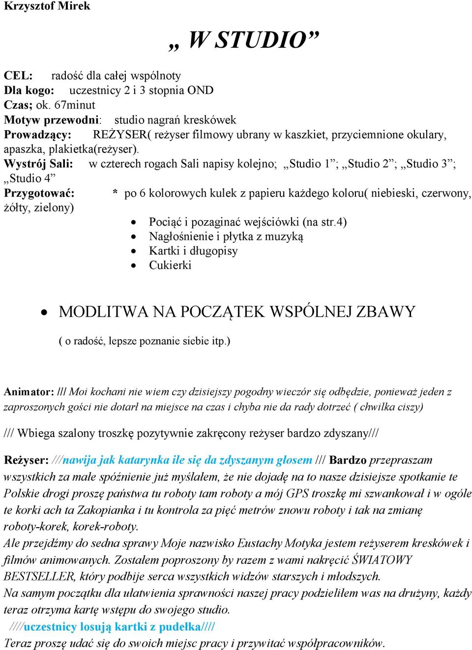 Wystrój Sali: w czterech rogach Sali napisy kolejno; Studio ; Studio ; Studio ; Studio Przygotować: * po 6 kolorowych kulek z papieru każdego koloru( niebieski, czerwony, żółty, zielony) Pociąć i