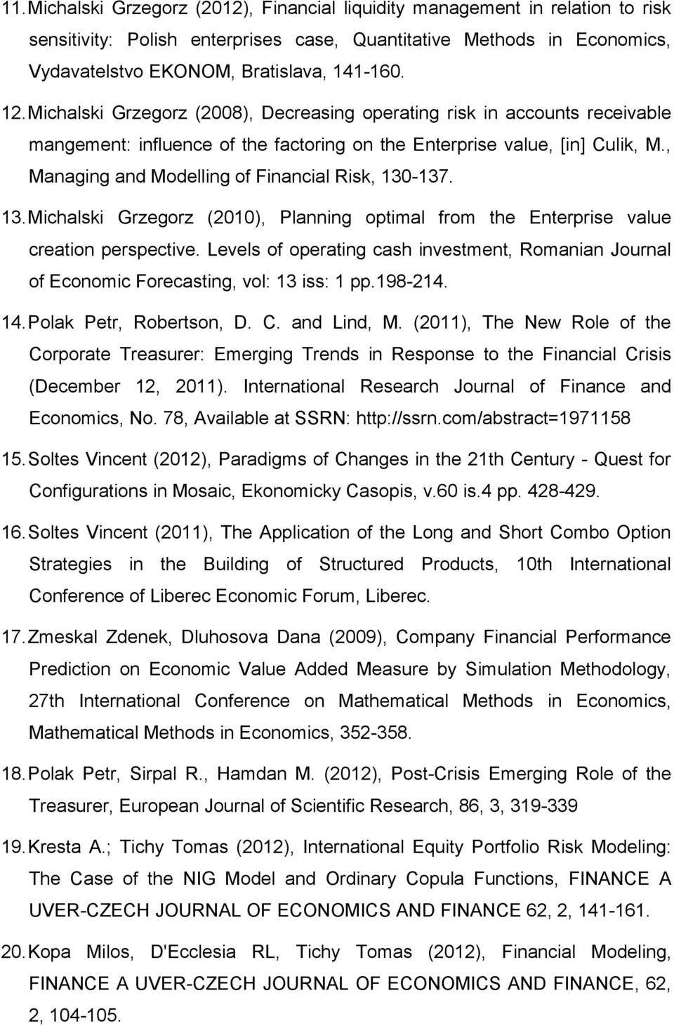 , Managing and Modelling of Financial Risk, 130-137. 13.Michalski Grzegorz (2010), Planning optimal from the Enterprise value creation perspective.