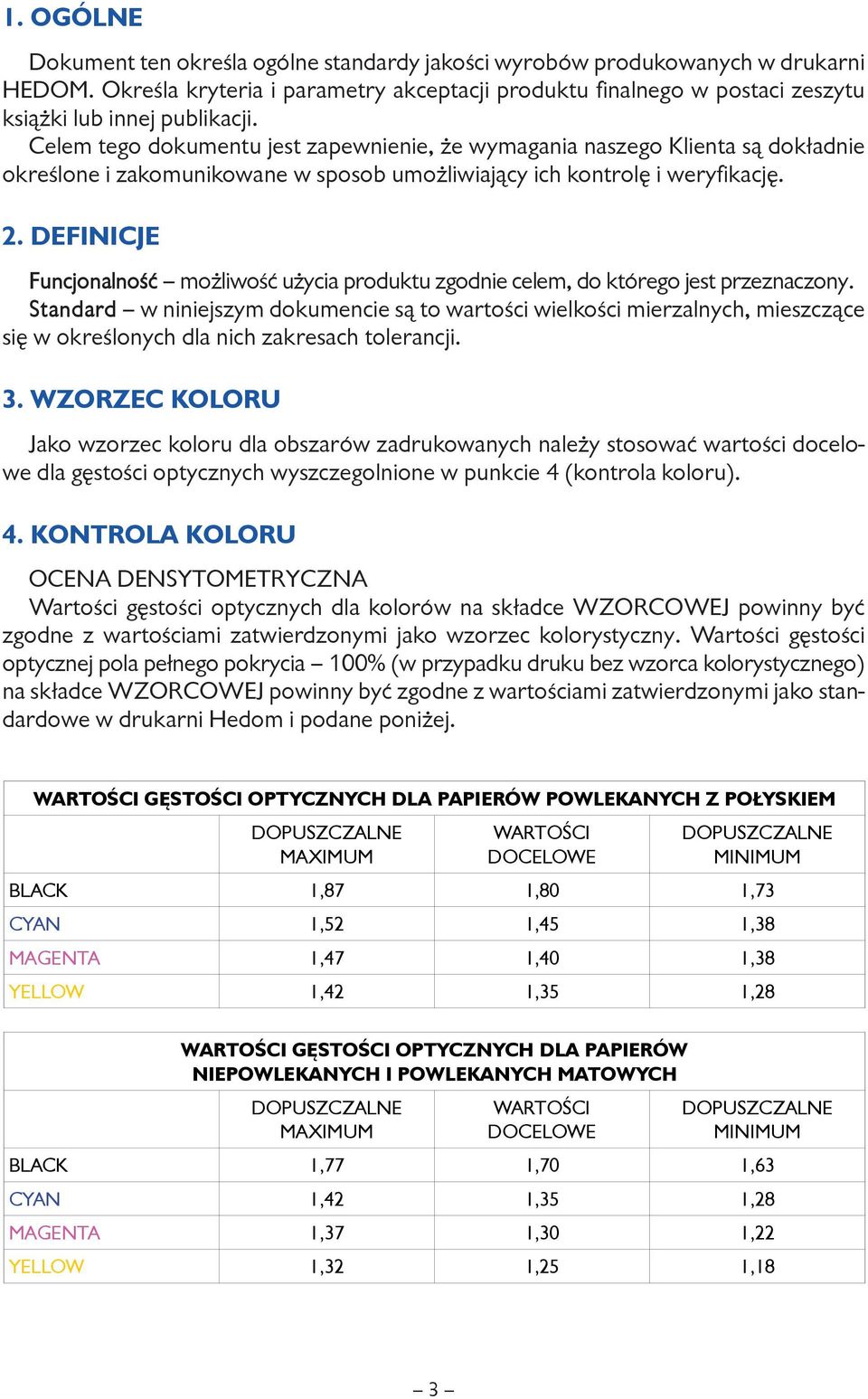 Celem tego dokumentu jest zapewnienie, że wymagania naszego Klienta są dokładnie określone i zakomunikowane w sposob umożliwiający ich kontrolę i weryfikację. 2.