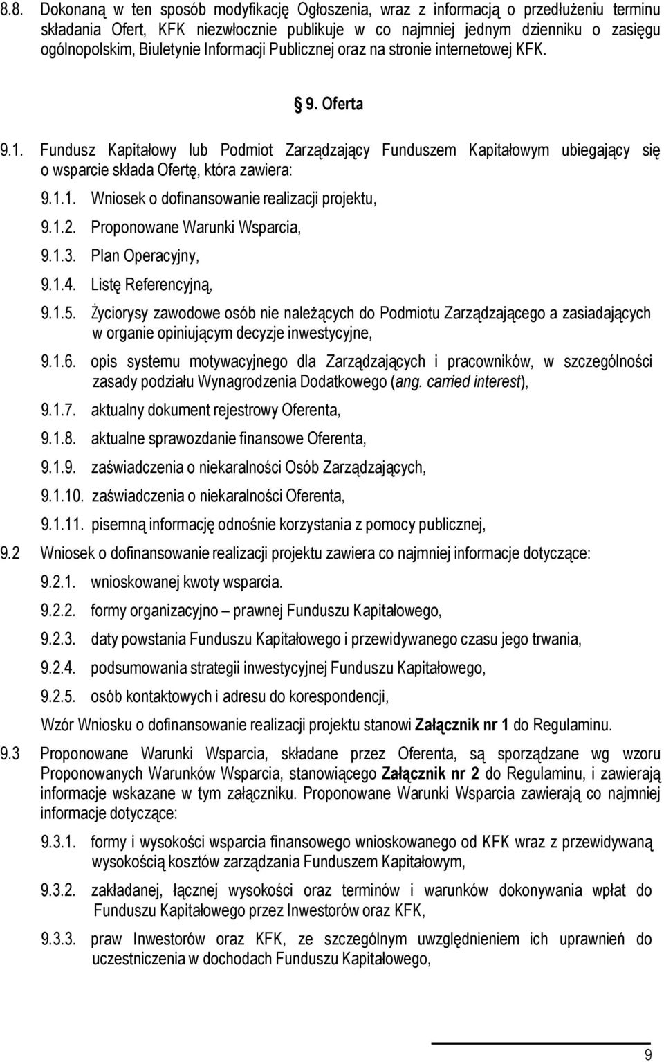 Fundusz Kapitałowy lub Podmiot Zarządzający Funduszem Kapitałowym ubiegający się o wsparcie składa Ofertę, która zawiera: 9.1.1. Wniosek o dofinansowanie realizacji projektu, 9.1.2.