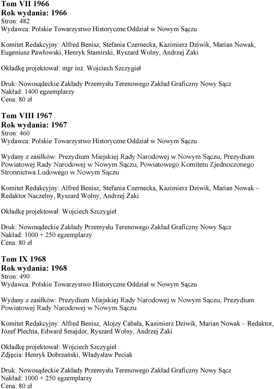 Wojciech Szczygieł Nakład: 1400 egzemplarzy Cena: 80 zł Tom VIII 1967 Rok wydania: 1967 Stron: 460 Wydany z zasiłków: Prezydium Miejskiej Rady Narodowej w Nowym, Prezydium Powiatowej Rady Narodowej w