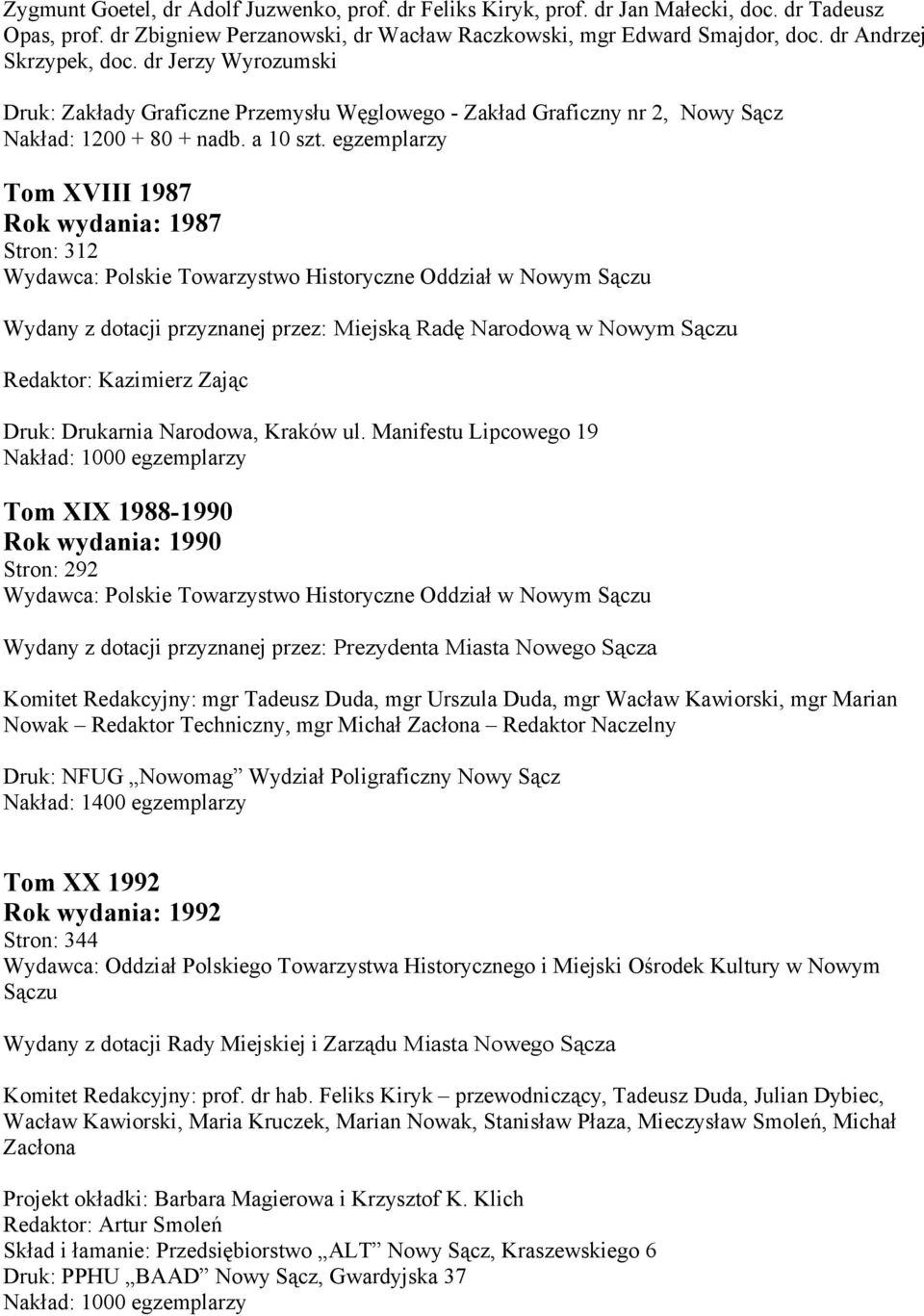 egzemplarzy Tom XVIII 1987 Rok wydania: 1987 Stron: 312 Wydany z dotacji przyznanej przez: Miejską Radę Narodową w Nowym Redaktor: Kazimierz Zając Druk: Drukarnia Narodowa, Kraków ul.