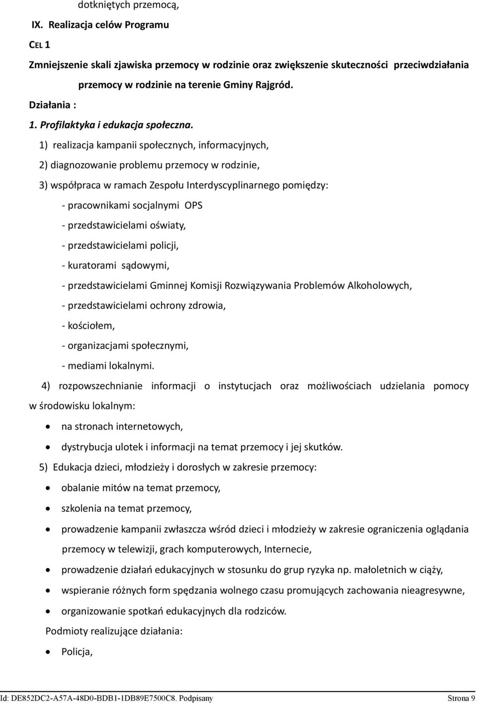 1) realizacja kampanii społecznych, informacyjnych, 2) diagnozowanie problemu przemocy w rodzinie, 3) współpraca w ramach Zespołu Interdyscyplinarnego pomiędzy: - pracownikami socjalnymi OPS -