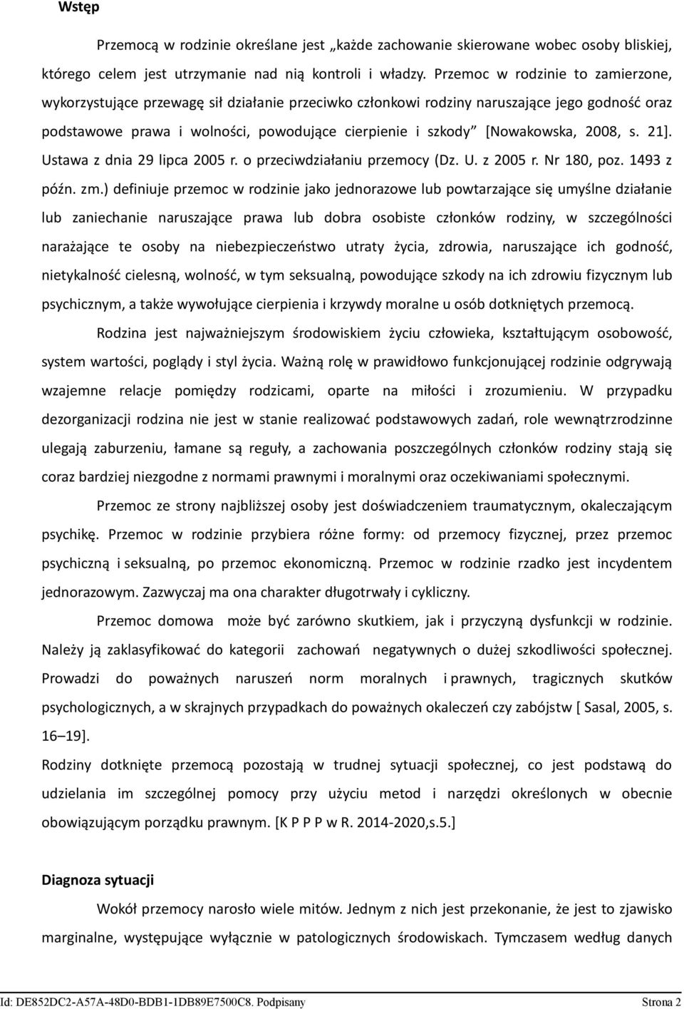 [Nowakowska, 2008, s. 21]. Ustawa z dnia 29 lipca 2005 r. o przeciwdziałaniu przemocy (Dz. U. z 2005 r. Nr 180, poz. 1493 z późn. zm.