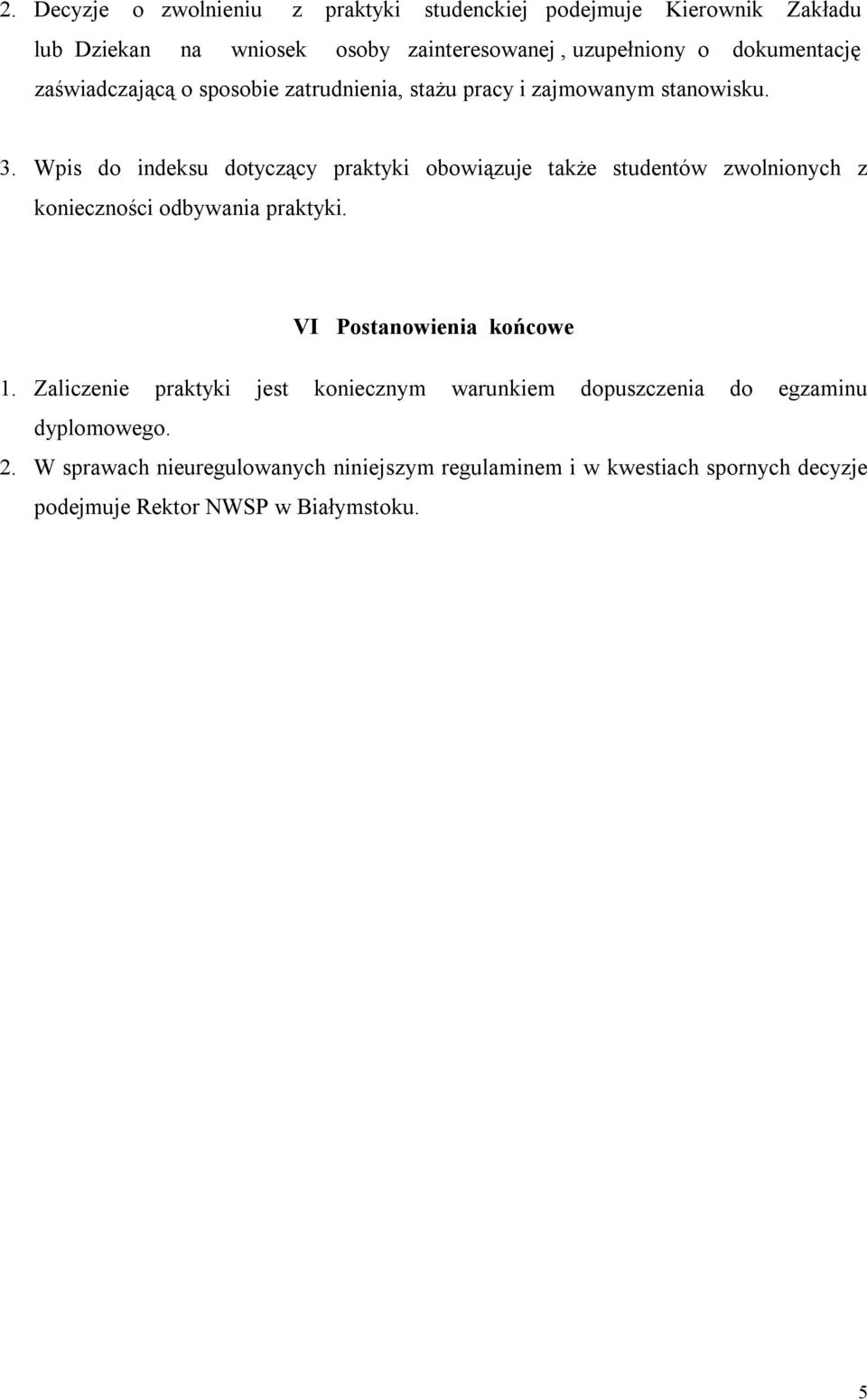 Wpis do indeksu dotyczący praktyki obowiązuje także studentów zwolnionych z konieczności odbywania praktyki. VI Postanowienia końcowe 1.