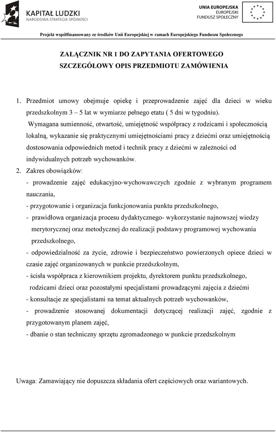 Wymagana sumienność, otwartość, umiejętność współpracy z rodzicami i społecznością lokalną, wykazanie się praktycznymi umiejętnościami pracy z dziećmi oraz umiejętnością dostosowania odpowiednich