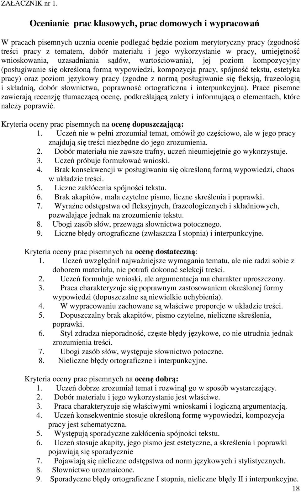 w pracy, umiejętność wnioskowania, uzasadniania sądów, wartościowania), jej poziom kompozycyjny (posługiwanie się określoną formą wypowiedzi, kompozycja pracy, spójność tekstu, estetyka pracy) oraz