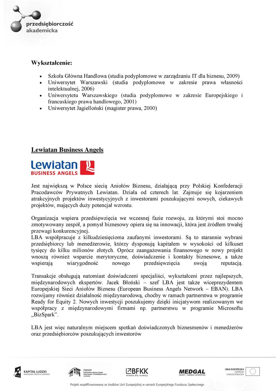 siecią Aniołów Biznesu, działającą przy Polskiej Konfederacji Pracodawców Prywatnych Lewiatan. Działa od czterech lat.