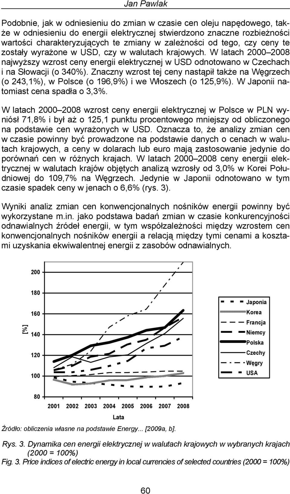 Znaczny wzrost tej ceny nastąpił także na Węgrzech (o 243,1%), w Polsce (o 196,9%) i we Włoszech (o 125,9%). W Japonii natomiast cena spadła o 3,3%.