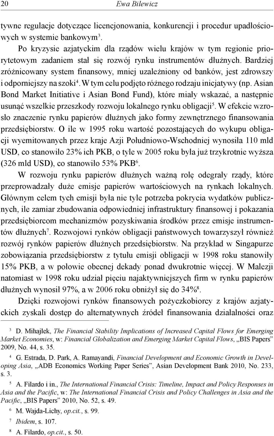 Bardziej zróżnicowany system finansowy, mniej uzależniony od banków, jest zdrowszy i odporniejszy na szoki 4. W tym celu podjęto różnego rodzaju inicjatywy (np.