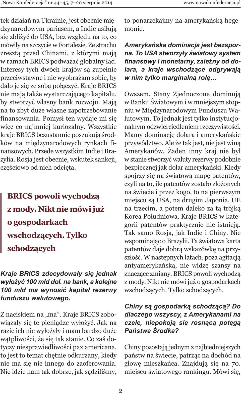 Kraje BRICS nie mają także wystarczającego kapitału, by stworzyć własny bank rozwoju. Mają na to zbyt duże własne zapotrzebowanie finansowania. Pomysł ten wydaje mi się więc co najmniej kuriozalny.