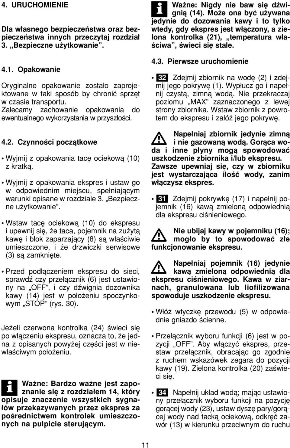 Czynnoúc poczπtkowe ï Wyjmj z opakowana tací ocekowπ (10) z kratkπ. ï Wyjmj z opakowana ekspres ustaw go w odpowednm mejscu, spe najπcym warunk opsane w rozdzale 3. ÑBezpeczne uøytkowaneî.
