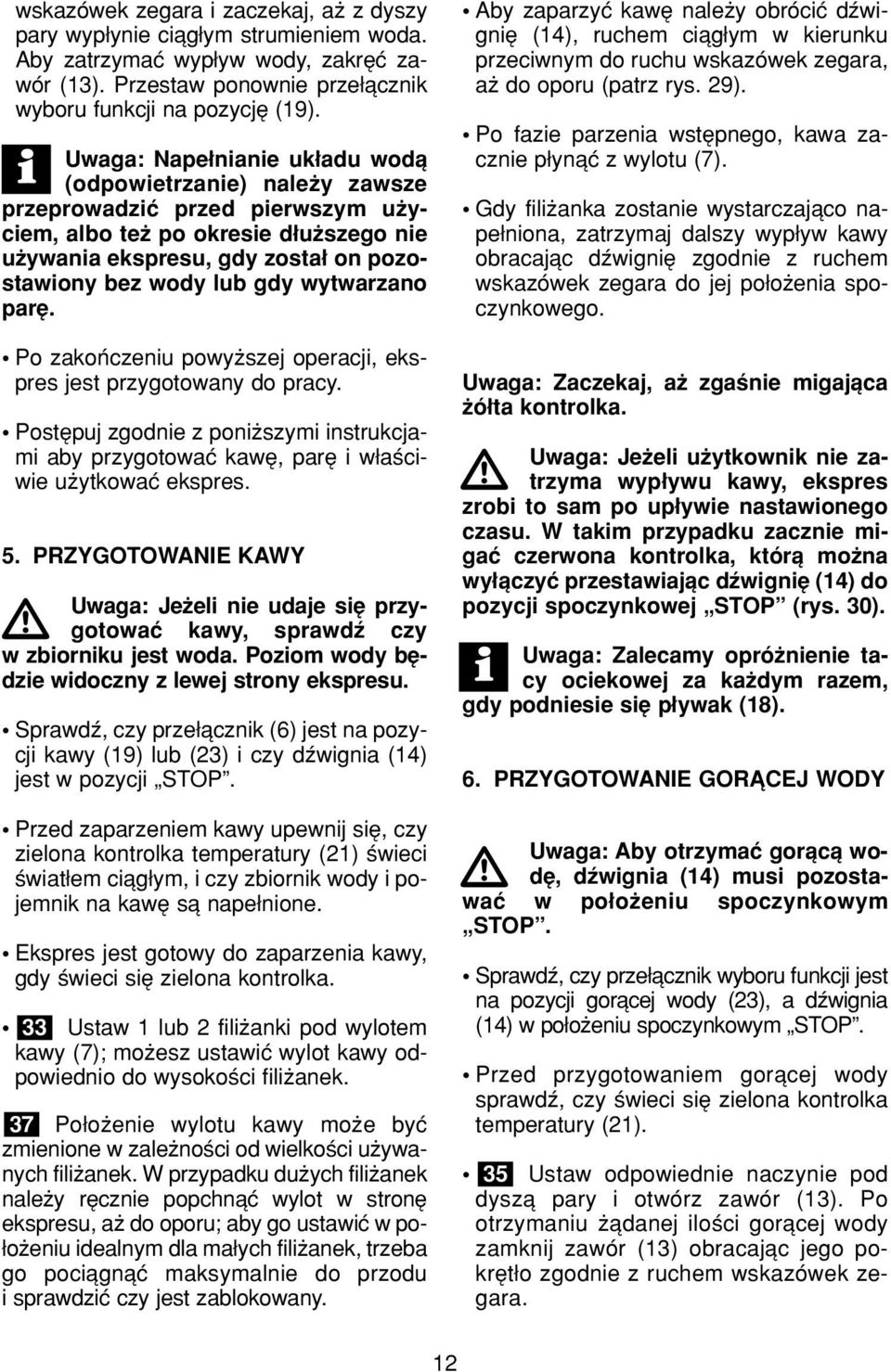 parí. ï Po zakoòczenu powyøszej operacj, ekspres jest przygotowany do pracy. ï PostÍpuj zgodne z ponøszym nstrukcjam aby przygotowaê kawí, parí w aúcwe uøytkowaê ekspres. 5.