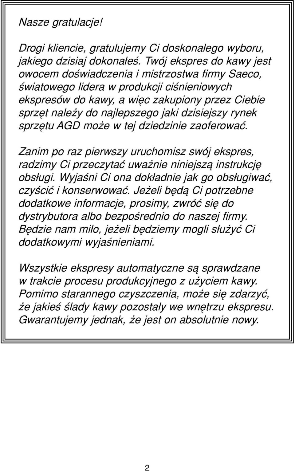 sprzítu AGD moøe w tej dzedzne zaoferowaê. Zanm po raz perwszy uruchomsz swûj ekspres, radzmy C przeczytaê uwaøne nnejszπ nstrukcjí obs ug. Wyjaún C ona dok adne jak go obs ugwaê, czyúcê konserwowaê.