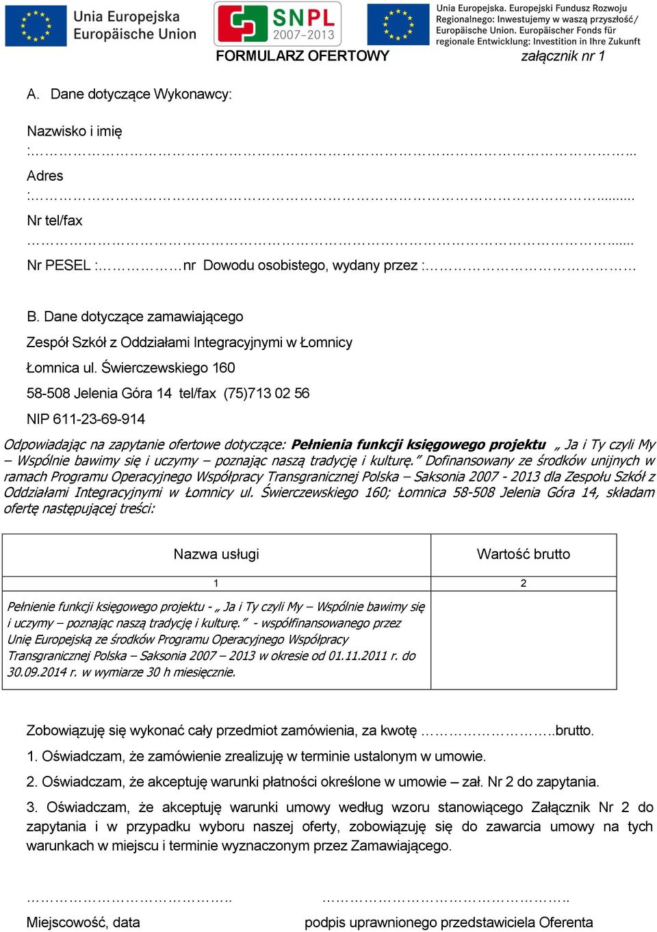 Świerczewskiego 160 58-508 Jelenia Góra 14 tel/fax (75)713 02 56 NIP 611-23-69-914 Odpowiadając na zapytanie ofertowe dotyczące: Pełnienia funkcji księgowego projektu Ja i Ty czyli My Wspólnie bawimy